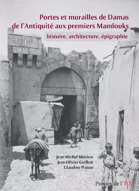 Portes et murailles de Damas de l'Antiquité aux premiers mamlouks -  - Presses de l’Ifpo