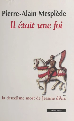 Il était une foi : la deuxième mort de Jeanne d'Arc - Pierre-Alain Mesplède - FeniXX réédition numérique