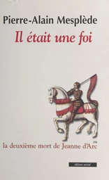 Il était une foi : la deuxième mort de Jeanne d'Arc