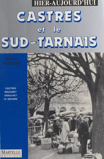 Castres et le Sud-Tarnais : hier, aujourd'hui - Olivier Durand - FeniXX réédition numérique