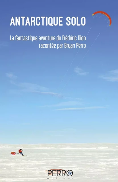 Antarctique solo - Bryan Perro, Frédéric Dion - Perro Éditeur