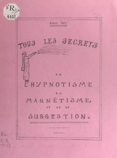 Tous les secrets de l'hypnotisme, du magnétisme et de la suggestion - André Savy - FeniXX réédition numérique