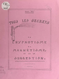 Tous les secrets de l'hypnotisme, du magnétisme et de la suggestion