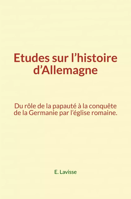 Etudes sur l’histoire d’Allemagne - E. Lavisse - Editions Le Mono