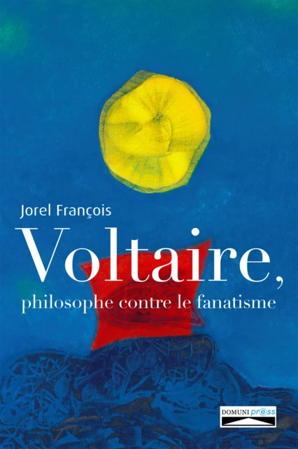 Voltaire, philosophe contre le fanatisme - Jorel François - Domuni-Press