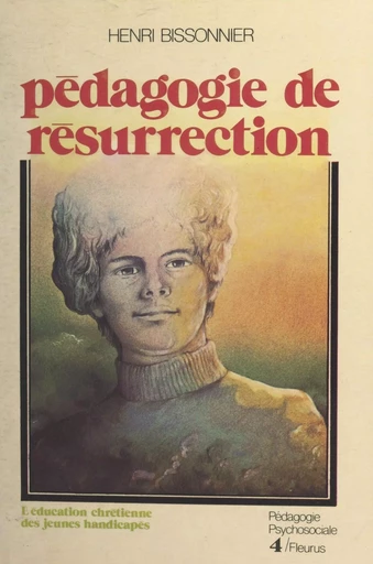 Pédagogie de résurrection : l'éducation chrétienne des jeunes handicapés - Henri Bissonnier - FeniXX réédition numérique
