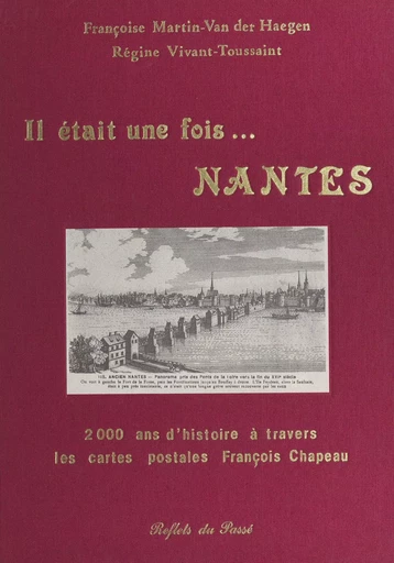 Il était une fois... Nantes : 2000 ans d'histoire à travers les cartes postales François Chapeau - Françoise Martin-Van Der Haegen, Régine Vivant-Toussaint - FeniXX réédition numérique