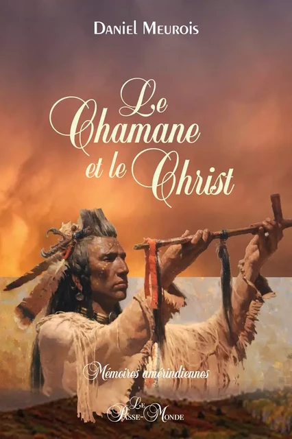 Le Chamane et le Christ - Mémoires amérindiennes - Daniel Meurois - Passe monde