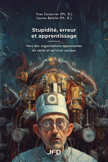 Stupidité, erreur et apprentissage: Vers des organisations apprenantes en santé et services sociaux - Yves Couturier, Louise Belzile - Éditions JFD Inc