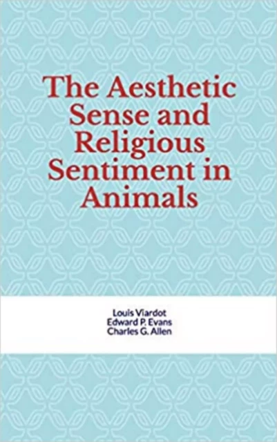 The Aesthetic Sense and Religious Sentiment in Animals - Louis Viardot & Al. - LM Publishers