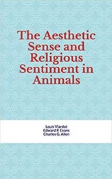 The Aesthetic Sense and Religious Sentiment in Animals