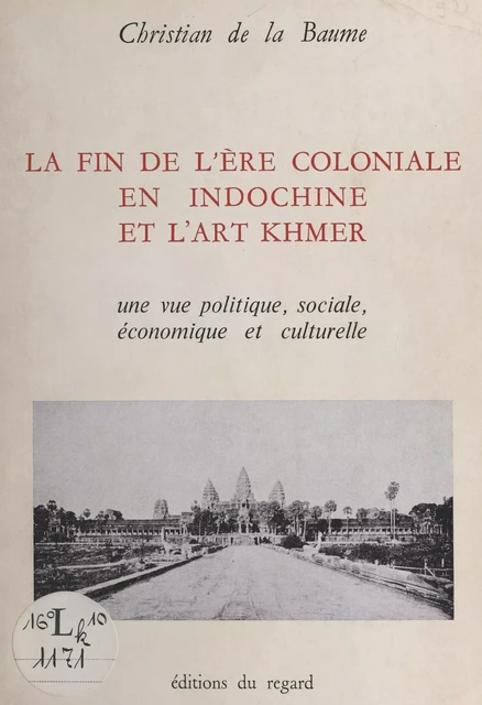 La fin de l'ère coloniale en Indochine et l'art Khmer - Christian de La Baume - FeniXX réédition numérique