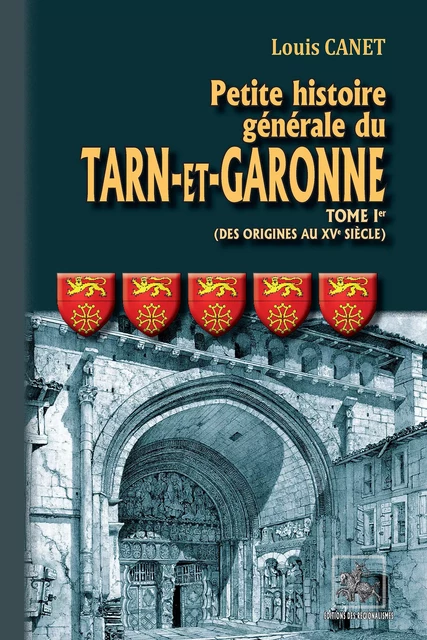 Petite Histoire générale du Tarn-et-Garonne (Tome Ier : des origines au XVe siècle) - Louis Canet - Editions des Régionalismes