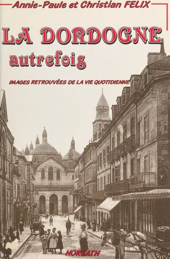 La Dordogne autrefois - Christian Félix - FeniXX réédition numérique