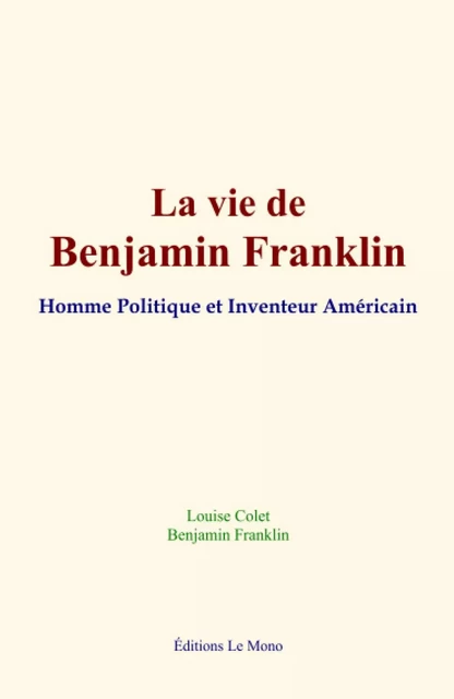 La vie de Benjamin Franklin - Louise Colet, B. Franklin - Editions Le Mono