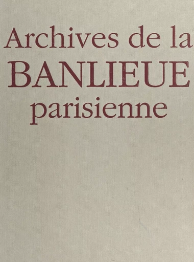 Archives de la banlieue parisienne - Jacques Borgé, Nicolas Viasnoff - FeniXX réédition numérique