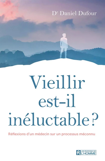 Vieillir est-il inéluctable ? - Dr Daniel Dufour - Les Éditions de l'Homme