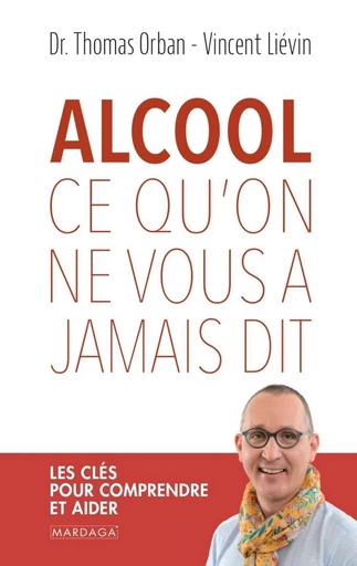 Alcool, ce qu'on ne vous a jamais dit - Thomas Orban, Vincent Liévin - Mardaga