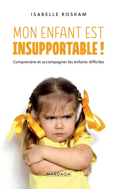 Mon enfant est insupportable ! - Isabelle Roskam - Mardaga