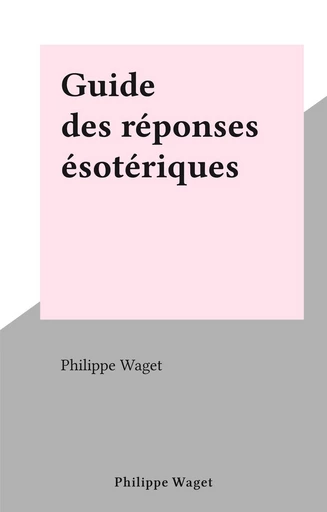 Guide des réponses ésotériques - Philippe Waget - FeniXX réédition numérique