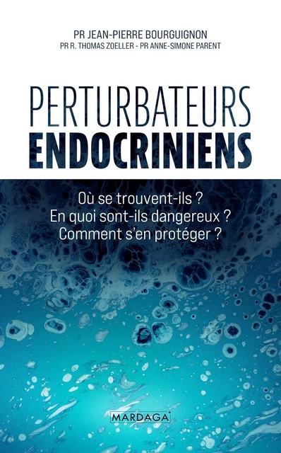 Perturbateurs endocriniens - Jean-Pierre Bourguignon, R. Thomas Zoeller, Anne-Simone Parent - Mardaga