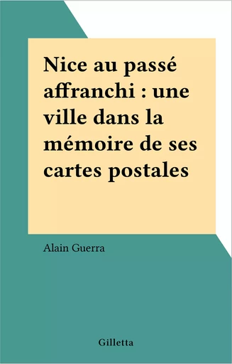 Nice au passé affranchi : une ville dans la mémoire de ses cartes postales - Alain Guerra - FeniXX réédition numérique