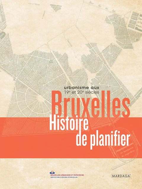 Bruxelles, Histoire de planifier -  Bruxelles - Urbanisme et Patrimoine - Mardaga