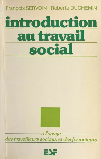 Introduction au travail social : à l'usage des travailleurs sociaux et des formateurs - François Servoin, Roberte Duchemin - FeniXX réédition numérique