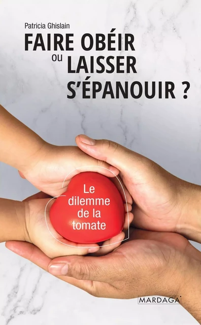 Faire obéir ou laisser s'épanouir? - Patricia Ghislain - Mardaga