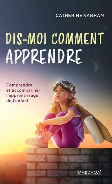 Dis-moi comment apprendre - Catherine Vanham - Mardaga