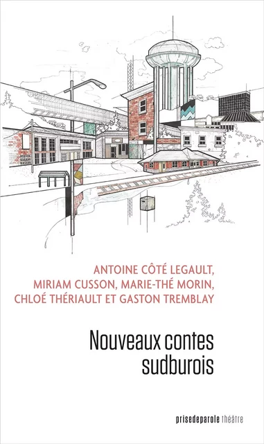 Nouveaux contes sudburois - Antoine Côté Legault, Miriam Cusson, Marie-Thé Morin, Chloé Thériault, Gaston Tremblay - Éditions Prise de parole