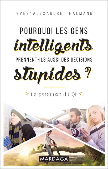 Pourquoi les gens intelligents prennent-ils aussi des décisions stupides ? - Yves-Alexandre Thalmann - Mardaga