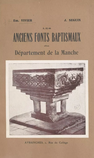 Les anciens fonts baptismaux du département de la Manche - Jean Seguin, Émile Vivier - FeniXX réédition numérique