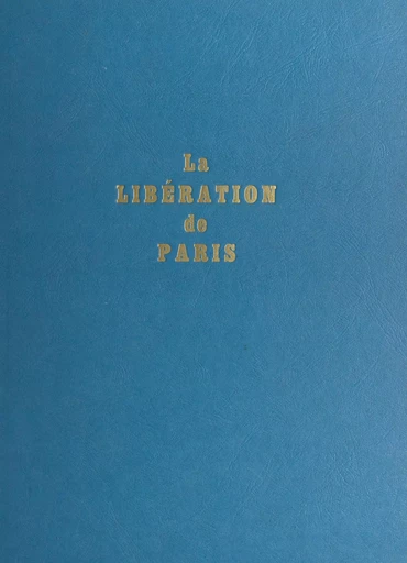 La Libération de Paris - Jean-Pierre Bernier - FeniXX réédition numérique