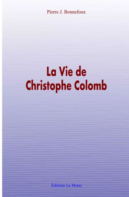 La Vie de Christophe Colomb - Pierre J. Bonnefoux - Editions Le Mono