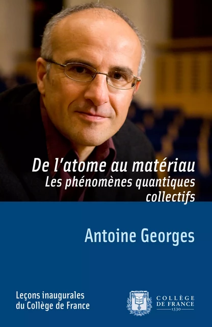 De l’atome au matériau. Les phénomènes quantiques collectifs - Antoine Georges - Collège de France