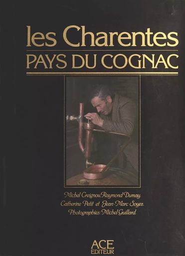 Les Charentes, pays du Cognac - Raymond Dumay, Michel Creignou, Jean-Marc Soyez - FeniXX réédition numérique