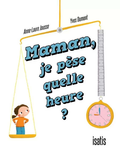 Maman, je pèse quelle heure - Anne-Laure Jousse - Éditions de l'Isatis