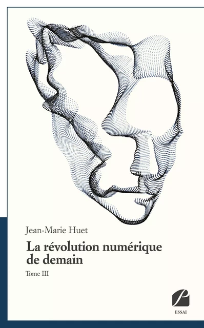 La révolution numérique de demain, tome III - Jean-Marie Huet - Editions du Panthéon