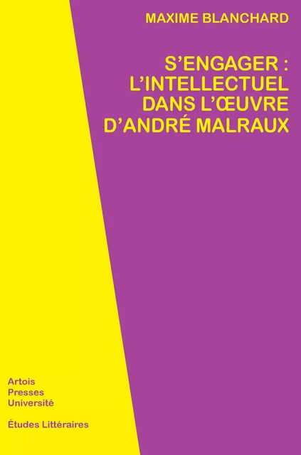 S’engager : l’intellectuel dans l’œuvre d’André Malraux - Maxime Blanchard - Artois Presses Université