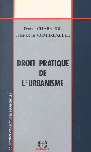 Droit pratique de l'urbanisme - Daniel Chabanol, Jean-Denis Combrexelle - FeniXX réédition numérique