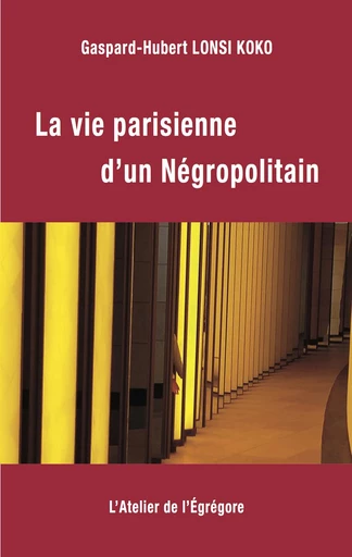 La vie parisienne d'un Négropolitain - Gaspard-Hubert Lonsi Koko - L'Atelier de l'Égrégore