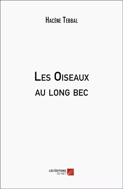 Les Oiseaux au long bec - Hacène Tebbal - Les Éditions du Net