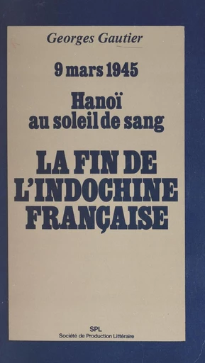 La fin de l'Indochine française - Georges Gautier - FeniXX réédition numérique