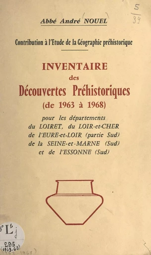 Contribution à l'étude de la géographie préhistorique Inventaire des découvertes préhistoriques de 1963 à 1968 - Nouel André - FeniXX réédition numérique