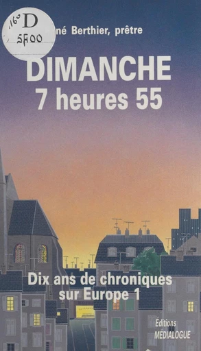 Dimanche, 7 heures 55 : dix ans de chroniques sur Europe 1 - René Berthier - FeniXX réédition numérique