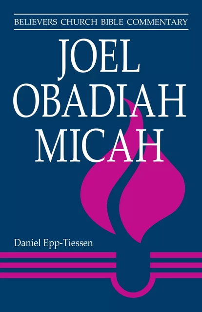 Joel, Obadiah, Micah - Daniel Epp-Tiessen - MennoMedia