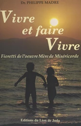 Vivre et faire vivre : fioretti de l'œuvre de Mère de Miséricorde