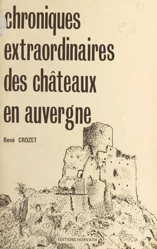 Chroniques extraordinaires des châteaux en Auvergne - René Crozet - FeniXX réédition numérique