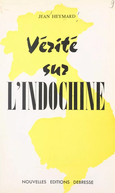 Vérité sur l'Indochine - Jean Heymard - FeniXX réédition numérique